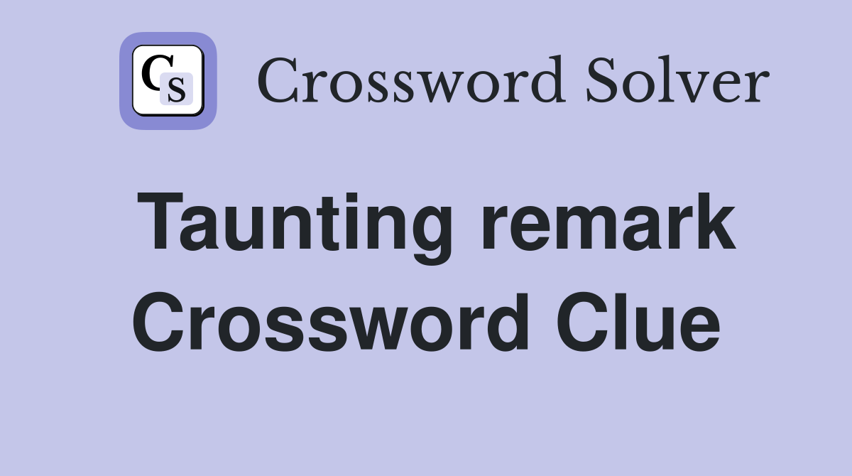 Taunting remark Crossword Clue Answers Crossword Solver